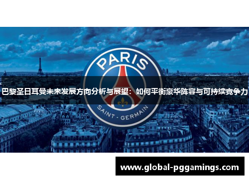 巴黎圣日耳曼未来发展方向分析与展望：如何平衡豪华阵容与可持续竞争力