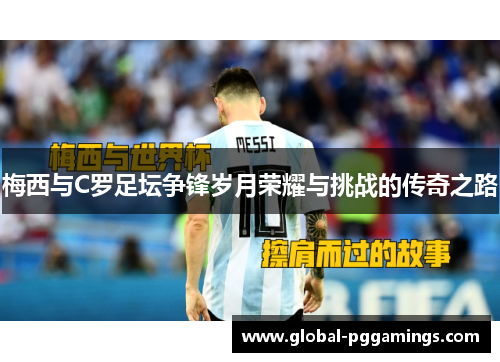 梅西与C罗足坛争锋岁月荣耀与挑战的传奇之路