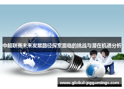中超联赛未来发展路径探索面临的挑战与潜在机遇分析