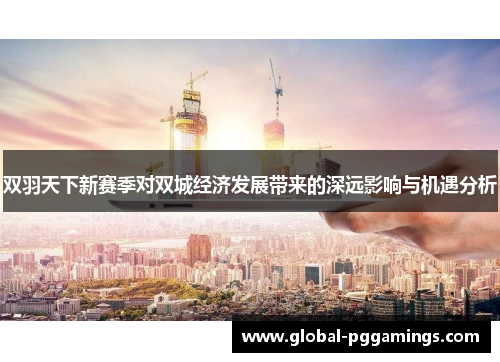 双羽天下新赛季对双城经济发展带来的深远影响与机遇分析