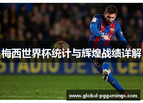 梅西世界杯统计与辉煌战绩详解