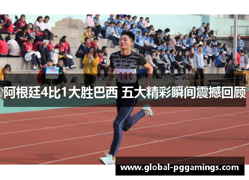 阿根廷4比1大胜巴西 五大精彩瞬间震撼回顾