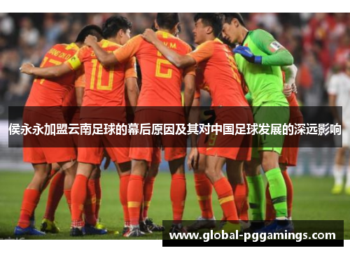 侯永永加盟云南足球的幕后原因及其对中国足球发展的深远影响
