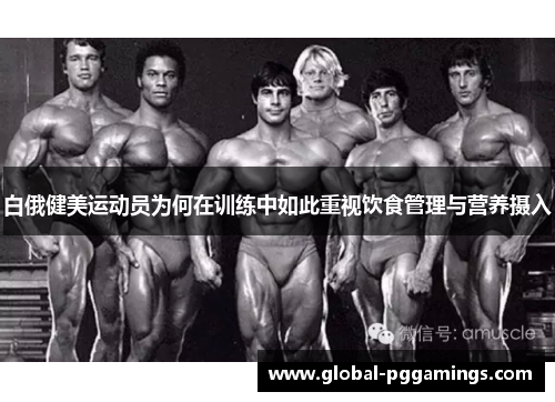 白俄健美运动员为何在训练中如此重视饮食管理与营养摄入