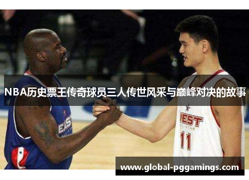 NBA历史票王传奇球员三人传世风采与巅峰对决的故事