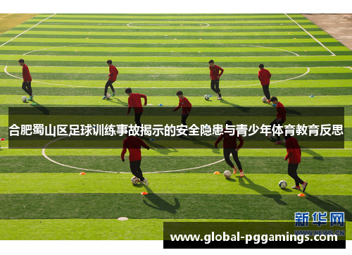 合肥蜀山区足球训练事故揭示的安全隐患与青少年体育教育反思