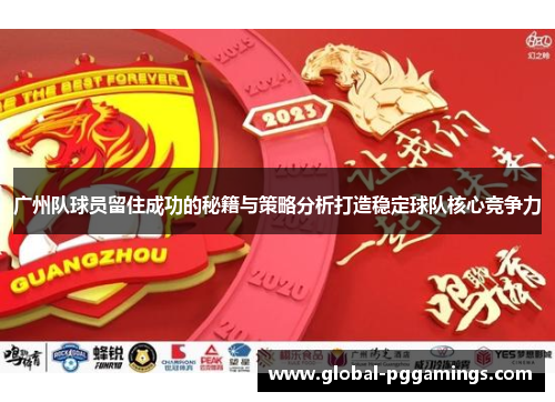 广州队球员留住成功的秘籍与策略分析打造稳定球队核心竞争力