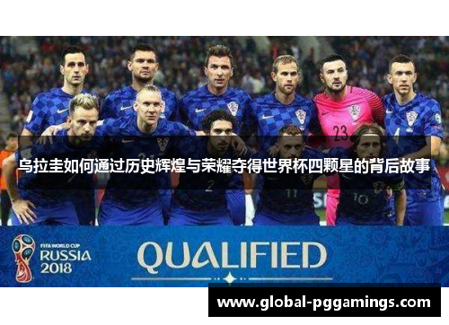 乌拉圭如何通过历史辉煌与荣耀夺得世界杯四颗星的背后故事