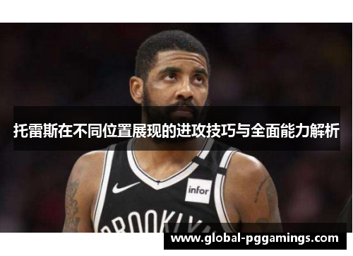 托雷斯在不同位置展现的进攻技巧与全面能力解析