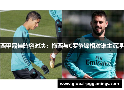 西甲最佳阵容对决:梅西与C罗争锋相对谁主沉浮 西甲最佳阵容对决:梅西与C罗争锋相对谁主沉浮