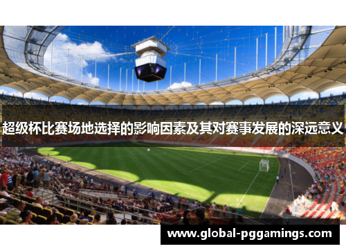 超级杯比赛场地选择的影响因素及其对赛事发展的深远意义 超级杯比赛场地选择的影响因素及其对赛事发展的深远意义