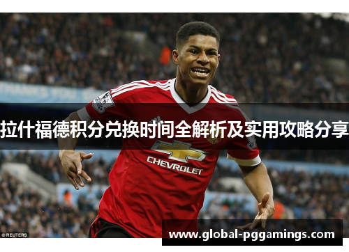 拉什福德积分兑换时间全解析及实用攻略分享