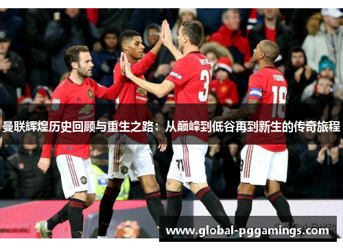 曼联辉煌历史回顾与重生之路:从巅峰到低谷再到新生的传奇旅程 曼联辉煌历史回顾与重生之路:从巅峰到低谷再到新生的传奇旅程