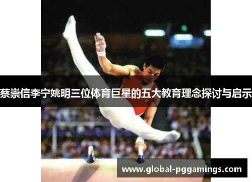蔡崇信李宁姚明三位体育巨星的五大教育理念探讨与启示 蔡崇信李宁姚明三位体育巨星的五大教育理念探讨与启示